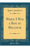 When I Was a Boy in Belgium (Classic Reprint)