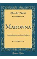 Madonna: Unterhaltungen mit Einer Heiligen (Classic Reprint)