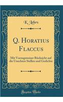 Q. Horatius Flaccus: Mit Vorzugsweiser Rï¿½cksicht Auf Die Unechten Stellen Und Gedichte (Classic Reprint): Mit Vorzugsweiser Rï¿½cksicht Auf Die Unechten Stellen Und Gedichte (Classic Reprint)