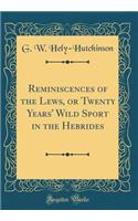 Reminiscences of the Lews, or Twenty Years' Wild Sport in the Hebrides (Classic Reprint)