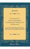 Centralblatt für die Gesammte Unterrichts-Verwaltung in Preussen: Im Auftrage des Herrn Ministers der Geistlichen, Anterrichts-und Medicinal-Angelegenheiten und Unter Benntzung der Amtlichen Quellen; Jahrgang 1862 (Classic Reprint)