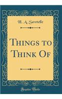 Things to Think Of (Classic Reprint)