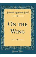 On the Wing (Classic Reprint)