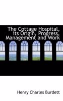 The Cottage Hospital, Its Origin, Progress, Management and Work