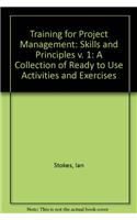 Training for Project Management: A Collection of Ready to Use Activities and Exercises: v. 1: Skills and Principles