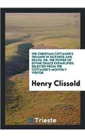 Christian Cottager's Triumph in Sickness and Death; Or, the Power of Divine Grace Exemplified. Selected from the Cottager's Monthly Visitor
