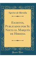 Escritos, Publicados Por Su Nieto El MarquÃ©s de Heredia (Classic Reprint)