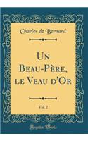 Un Beau-Père, le Veau d'Or, Vol. 2 (Classic Reprint)