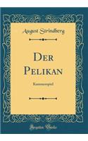 Der Pelikan: Kammerspiel (Classic Reprint): Kammerspiel (Classic Reprint)