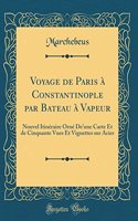 Voyage de Paris à Constantinople par Bateau à Vapeur: Nouvel Itinéraire Orné De'une Carte Et de Cinquante Vues Et Vignettes sur Acier (Classic Reprint)