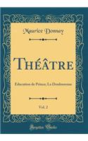 Théâtre, Vol. 2: Éducation de Prince; La Douloureuse (Classic Reprint)