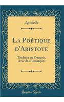 La PoÃ©tique d'Aristote: Traduite En FranÃ§ois, Avec Des Remarques (Classic Reprint)