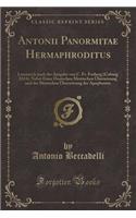 Antonii Panormitae Hermaphroditus: Lateinisch Nach Der Ausgabe Von C. Fr. Forberg (Coburg 1824), Nebst Einer Deutschen Metrischen Ã?bersetzung Und Der Deutschen Ã?bersetzung Der Apophoreta (Classic Reprint)
