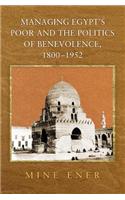 Managing Egypt's Poor and the Politics of Benevolence, 1800-1952
