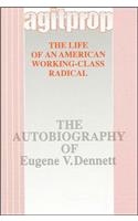 Agitprop: The Life of an American Working-Class Radical: The Autobiography of Eugene V. Dennett(SUNY series in American Labor History)