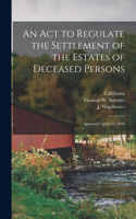 Act to Regulate the Settlement of the Estates of Deceased Persons