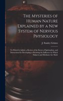 Mysteries of Human Nature Explained by a New System of Nervous Physiology