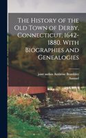 History of the Old Town of Derby, Connecticut, 1642-1880. With Biographies and Genealogies