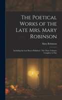 Poetical Works of the Late Mrs. Mary Robinson