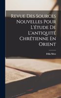 Revue Des Sources Nouvelles Pour L'étude De L'antiquité Chrétienne En Orient