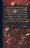 Manufacture Of Chocolate And Other Cacao Preparations. 2d Ed. Rearranged, Thoroughly Rev., And Largely Rewritten. With 87 Illustrations