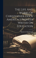 Life And Works Of Christopher Dock America S Pioneer Writer On Education