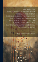 Die Absolute Religionsphilosophie in ihrem Verhältnisse zu dem gefühlgläubigen Theismus und nach der in ihr gegebenen endlichen Vermittlung des Supernaturalismus und Rationalismus, Zweiten Bandes, zweite Abtheilung