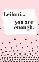 Leilani You are Enough: Cute Personalized Diary / Notebook / Journal/ Greetings / Appreciation Quote Gift (6 x 9 - 110 Blank Lined Pages)