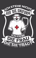 Ich stehe nicht auf die Uniform. Ich liebe die Frau, die sie trägt: Liniertes DinA 5 Notizbuch für die, die medizinische Berufe ausüben und für Ärzte, Mediziner, Doktor Notizheft