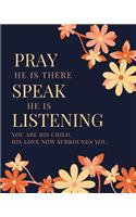 Pray He Is There Speak He Is Listening You Are His Child His Love Now Surrounds You