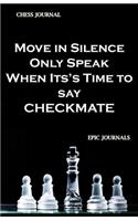 Move in Silence Only Speak When Its's Time to say CHECKMATE