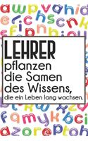 Lehrer pflanzen die Samen des Wissens, die ein Leben lang wachsen.