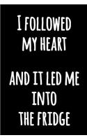 I Followed My Heart And It Led Me Into The Fridge: Black and White Notebook With Funny Quote Lined Kitchen Humor Notebook to Write In