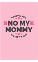 No My Mommy. I Love You Mom. You Are The Best.