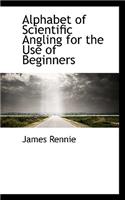 Alphabet of Scientific Angling for the Use of Beginners: (English)