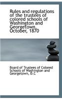 Rules and Regulations of the Trustees of Colored Schools of Washington and Georgetown, October, 1870