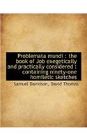 Problemata Mundi: The Book of Job Exegetically and Practically Considered: Containing Ninety-One H