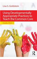 Using Developmentally Appropriate Practices to Teach the Common Core