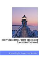 The Prelatical Doctrine of Apostolical Succession Examined