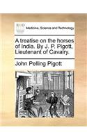 A treatise on the horses of India. By J. P. Pigott, Lieutenant of Cavalry.