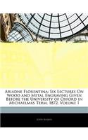 Ariadne Florentina: Six Lectures on Wood and Metal Engraving Given Before the University of Oxford in Michaelmas Term, 1872, Volume 1(English)