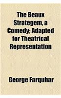 The Beaux Strategem, a Comedy; Adapted for Theatrical Representation