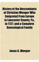 History of the Descendants of Christian Wenger Who Emigrated from Europe to Lancaster County, Pa., in 1727, and a Complete Genealogical Family