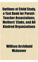 Outlines of Child Study, a Text Book for Parent-Teacher Associations, Mothers' Clubs, and All Kindred Organizations