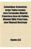 Colombian Scientists: Jorge Tadeo Lozano, Jose Fernandez Madrid, Francisco Jose de Caldas, Manuel Elkin Patarroyo, Jose Manuel Restrepo(English)