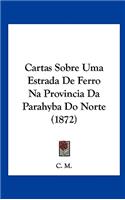 Cartas Sobre Uma Estrada de Ferro Na Provincia Da Parahyba Do Norte (1872)