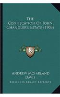 The Confiscation of John Chandler's Estate (1903) the Confiscation of John Chandler's Estate (1903)