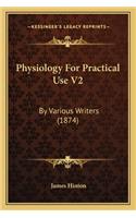 Physiology For Practical Use V2: By Various Writers (1874)