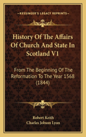 History Of The Affairs Of Church And State In Scotland V1