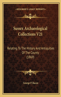 Sussex Archaeological Collections V21: Relating To The History And Antiquities Of The County (1869)